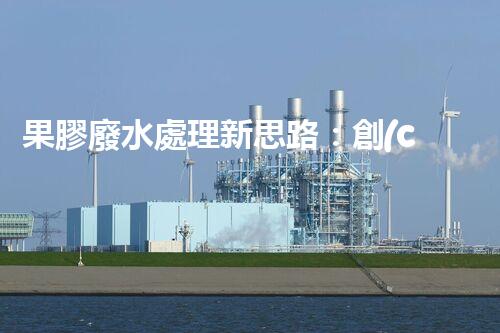 果膠廢水處理新思路：創(chuàng)新技術(shù)與環(huán)保效益的完美結(jié)合？